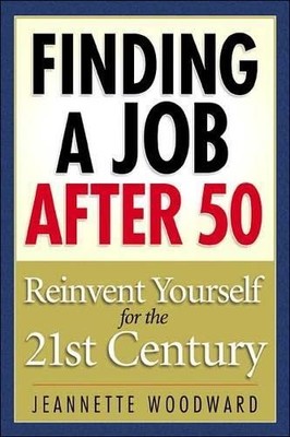 Finding a Job After 50: Reinvent Yo..., Jeanette Woodwa