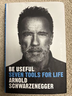 Be Useful : Seven Tools for Life by Arnold Schwarzenegger (2023, Hardcover)