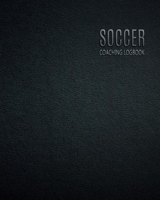 Soccer Coaching Logbook: Coach Planner with Field Template - Notebook to record
