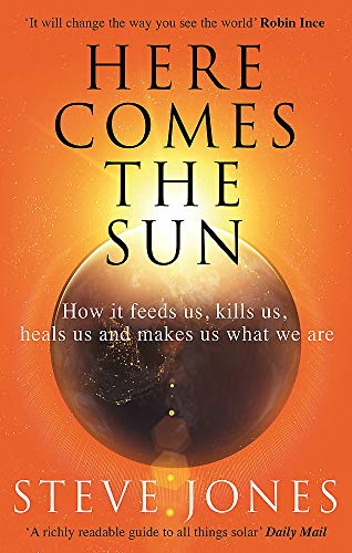 Here Comes the Sun: How it feeds us, kills us, heals... - Jones, Professor Steve