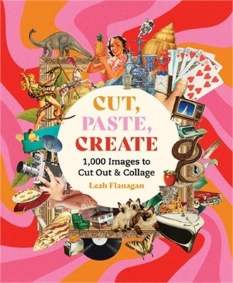 Cut, Paste Create: 1000 Images to Cut Out and Collage (Paperback or Softback)