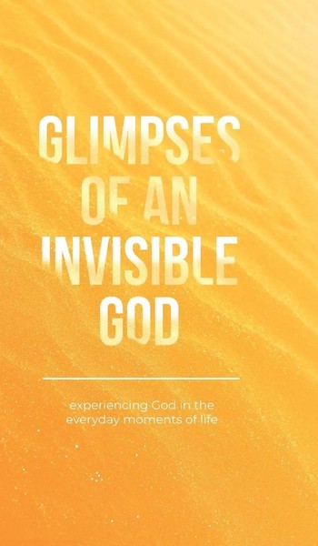 Glimpses of an Invisible God | Experiencing God In The Everyday Moments of Life-image
