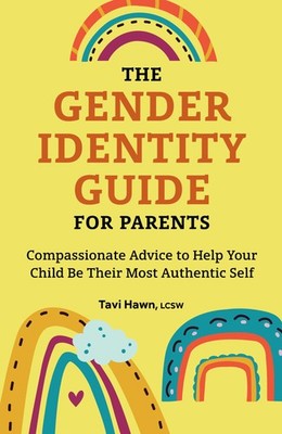 The Gender Identity Guide for Parents: Compassionate Advice to Help Your Chi...