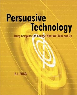 Persuasive Technology: Using Computers to Change What We Think and Do (Paperback