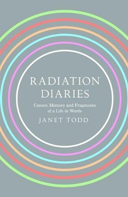 Radiation Diaries: Cancer, Memory and Fragments of a Life in Words by Janet M. T