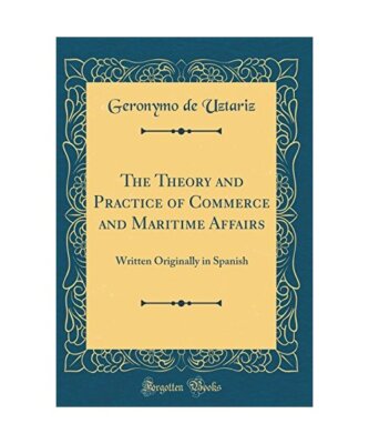 The Theory and Practice of Commerce and Maritime Affairs: Written Originally in 