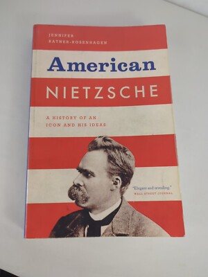 American Nietzsche : A History of an Icon and His Ideas by Jennifer...
