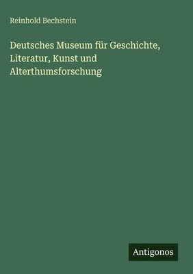 Reinhold Bechstein | Deutsches Museum für Geschichte, Literatur, Kunst und...