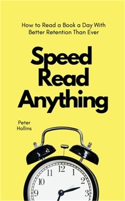 Speed Read Anything: How to Read a Book a Day With Better Retention Than Ever (P