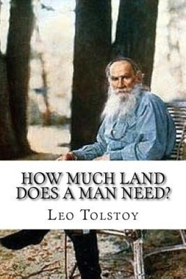How Much Land Does a Man Need? by Leo Tolstoy