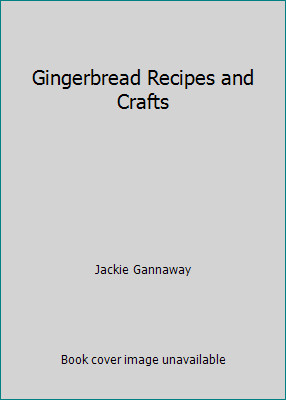 Gingerbread Recipes and Crafts by Jackie Gannaway