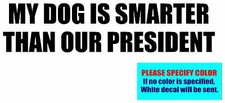MY DOG IS SMARTER THAN OUR PRESIDENT Vinyl decal sticker Graphic Die Cut 7"