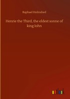 Raphael Holinshed | Henrie The Third, The Eldest Sonne Of King Iohn | Buch