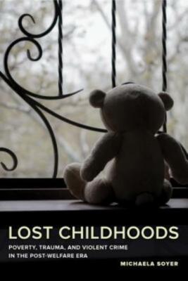 Lost Childhoods: Poverty, Trauma, And Violent Crime In The Post-Welfare Era