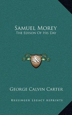 SAMUEL MOREY: THE EDISON OF HIS DAY By George Calvin Carter - Hardcover **NEW**