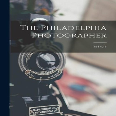 The Philadelphia Photographer 1881 v.18 Anonymous Paperback Creat