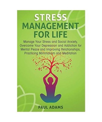 Stress Management For Life: Manage Your Stress and Social Anxiety, Overcome Your
