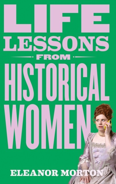 Life Lessons From Historical Women by Eleanor Morton (Hardback Book)