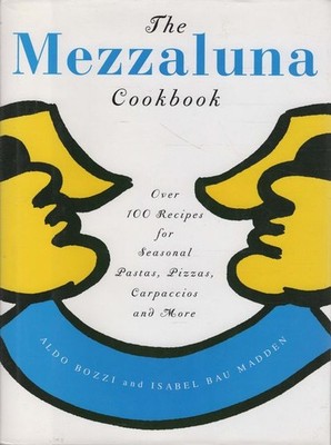 ALDO BOZZI AND ISABEL BAU MADDEN The Mezzaluna Cookbook: Over 100 Recipes for Se