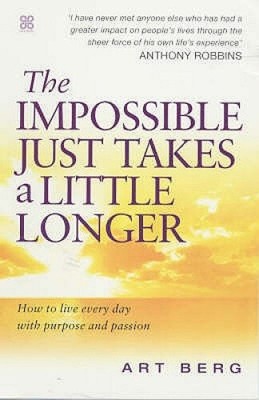 The Impossible Just Takes A Little Longer: How to live every day with purpose
