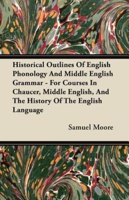 Historical Outlines Of English Phonology And Middle English Grammar - For C...