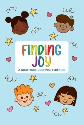 Finding Joy: A Gratitude Journal for Kids by Kay B. Paperback Book