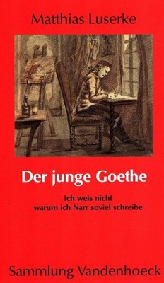 Der junge Goethe : ''Ich weis nicht warum ich Narr soviel schreibe''. Matthias Lus