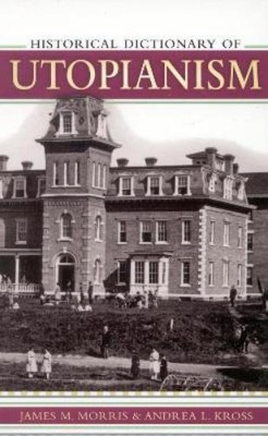 Andrea L. Kross James M. Morris Historical Dictionary of Utopianism (Hardback)