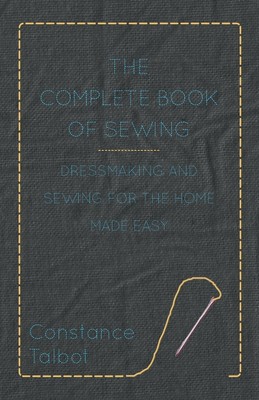 The Complete Book of Sewing - Dressmaking and Sewing for the Home Made Easy Buch