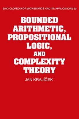 Bounded Arithmetic, Propositional Logic and Complexity Theory by Jan Krajicek (E