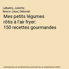 Mes petits légumes rôtis à l'air fryer: 150 recettes gourmandes, Lalbaltry, J