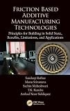 Friction Based Additive Manufacturing Technologies : Principles for Building...