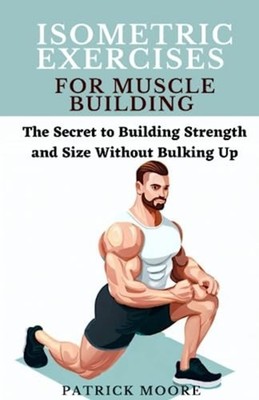 Isometric Exercises for Muscle Building The Secret to B -  NEW PATRICK. MOORE 20