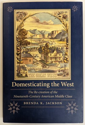 Domesticating the West: 19th Century American Middle Class by Jackson Hardcover