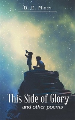 This Side of Glory : And Other Poems, Paperback by Mines, D. E., Brand New, F...