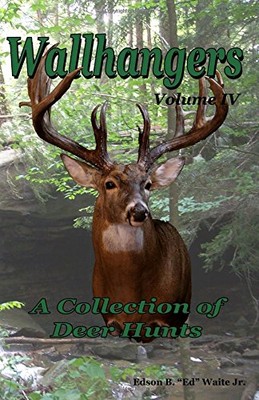 WALLHANGERS VOLUME IV: A COLLECTION OF DEER HUNTS (VOLUME By Waite Edson B. Jr.