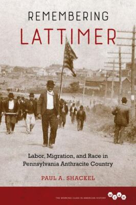 Remembering Lattimer: Labor, Migration, and Race in Pennsylvania Anthracite ...