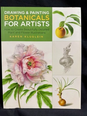 Drawing and Painting Botanicals for Artists: How to Create Beautifully Detailed