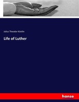 Life Of Luther Julius Theodor KöStlin
