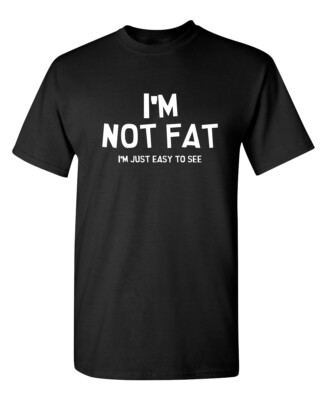 I'm Not Fat I'm Just Easy To See Sarcastic Novelty Funny T-Shirts