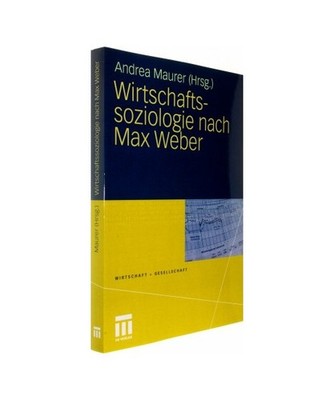 Wirtschaftssoziologie nach Max Weber: Gesellschaftstheoretische Perspektiven und