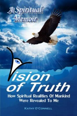 Vision of Truth: How Spiritual Realities of Mankind Were Revealed to Me by O'...