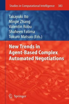 New Trends in Agent-Based Complex Automated Negotiations Takayuki Ito