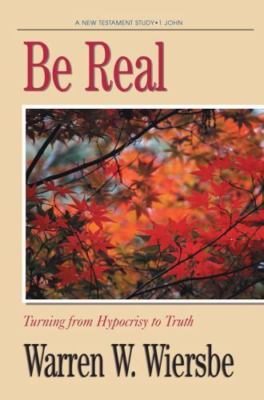 Be Real (1 John): Turning from Hypocrisy to Truth by Wiersbe, Warren W.