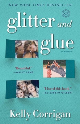 Glitter and Glue: A Memoir by Kelly Corrigan (English) Paperback Book