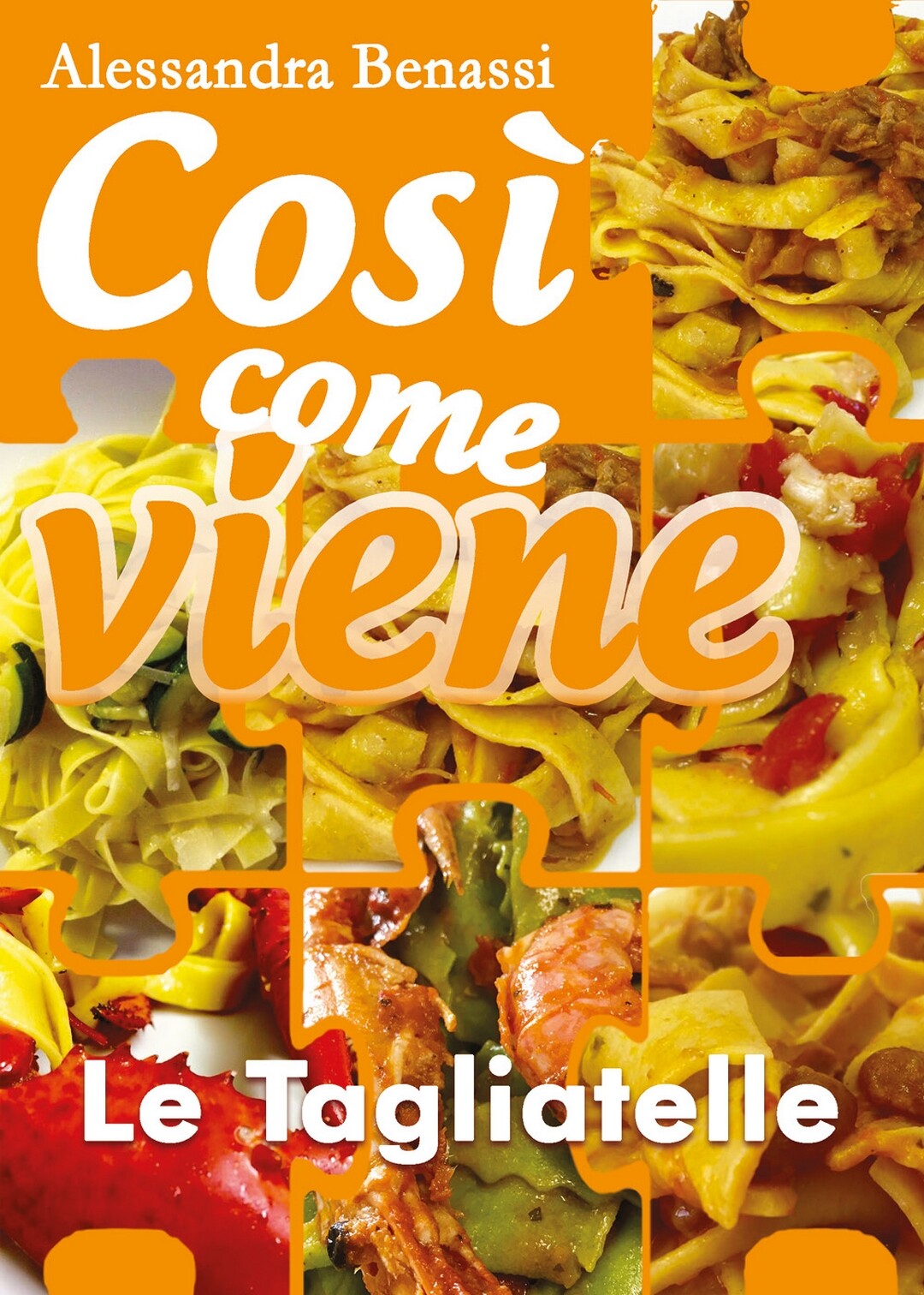 Così come viene - LE TAGLIATELLE  - Alessandra Benassi,  2018,  Youcanprint