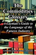 The Commodities Glossary: A Layman's Guide to the Language of the Futures Indust