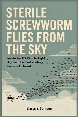 Sterile Screwworm Flies from the Sky: Inside the US Plan to Fight Against the Fl