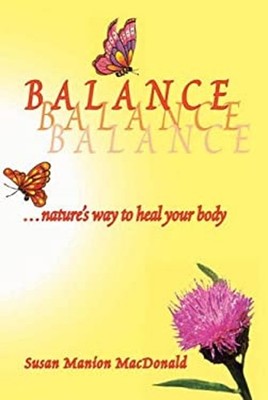 B.A.L.A.N.C.E. : Nature's Way to Heal Your Body Susan Manion MacD