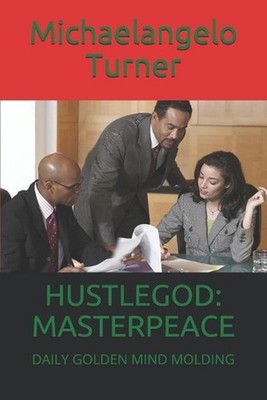 Hustlegod Masterpeace: Daily Golden Mind Molding by Michaelangelo Edward Turner